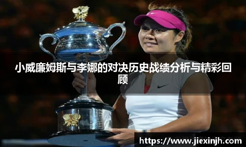 小威廉姆斯与李娜的对决历史战绩分析与精彩回顾